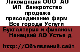 Ликвидация ООО, АО, ИП, банкротство, продажа, присоединение фирм - Все города Услуги » Бухгалтерия и финансы   . Ненецкий АО,Устье д.